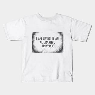 I AM LIVING IN AN ALERNATIVE UNIVERCE Kids T-Shirt